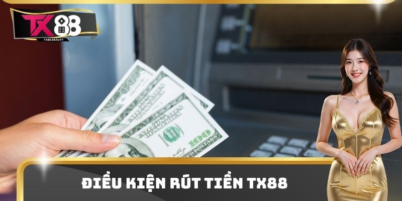 Điều kiện rút tiền TX88