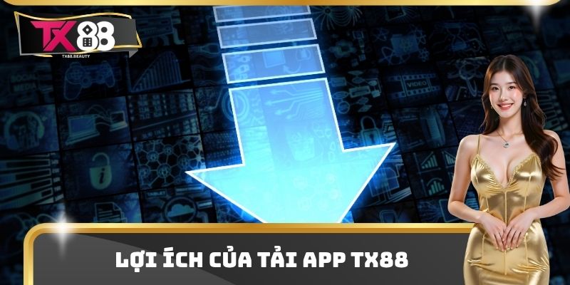 Lợi ích của tải App TX88