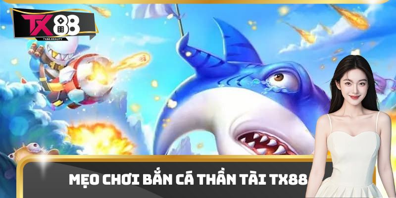 Mẹo chơi bắn cá thần tài Tx88